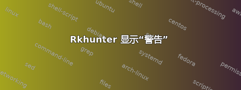 Rkhunter 显示“警告”