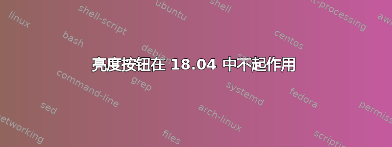 亮度按钮在 18.04 中不起作用