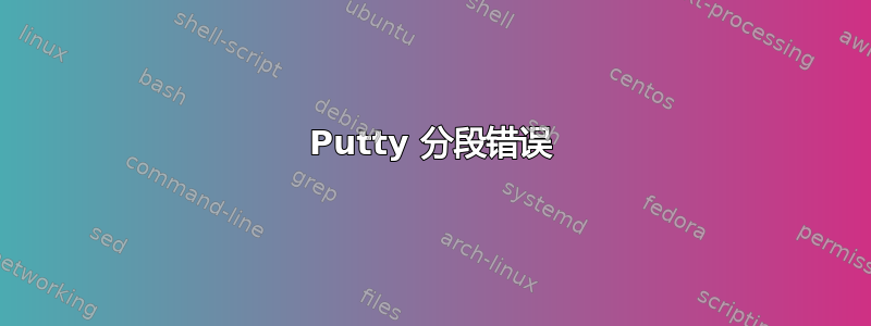 Putty 分段错误