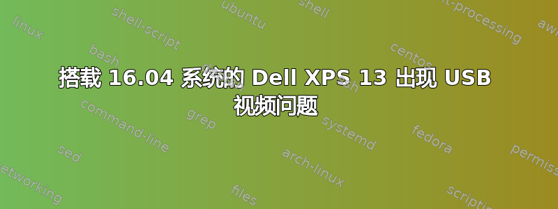 搭载 16.04 系统的 Dell XPS 13 出现 USB 视频问题