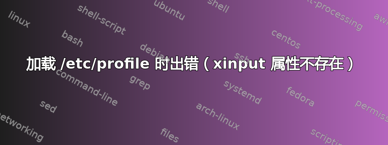 加载 /etc/profile 时出错（xinput 属性不存在）