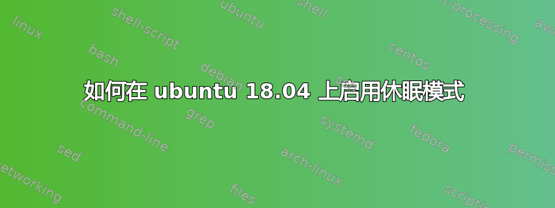 如何在 ubuntu 18.04 上启用休眠模式