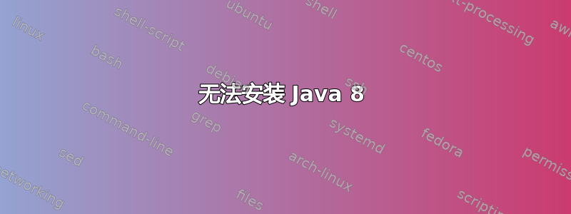 无法安装 Java 8