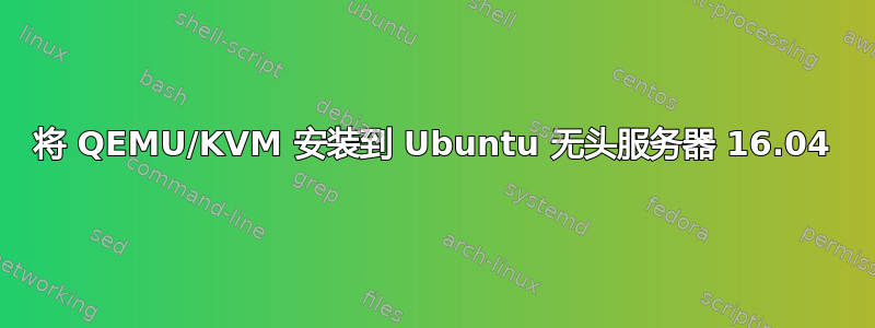 将 QEMU/KVM 安装到 Ubuntu 无头服务器 16.04