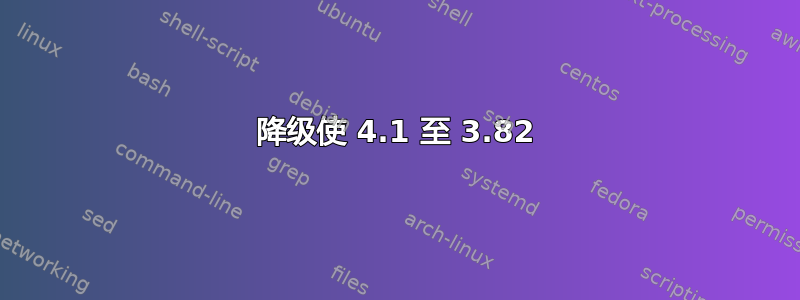 降级使 4.1 至 3.82