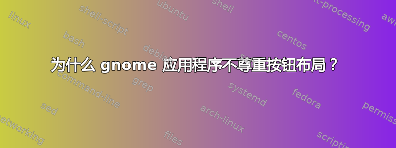 为什么 gnome 应用程序不尊重按钮布局？