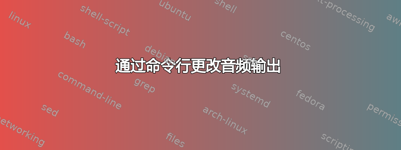 通过命令行更改音频输出