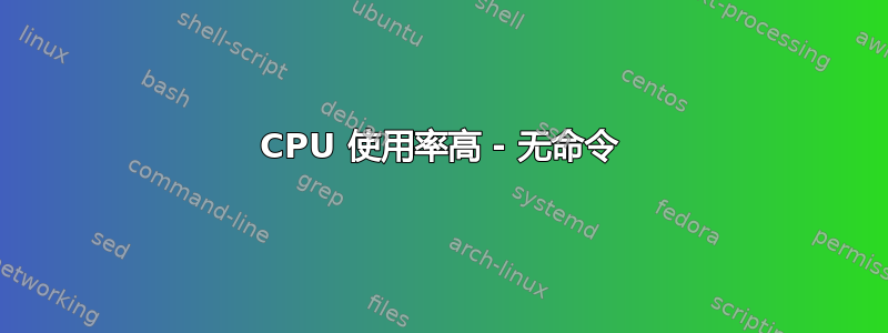 CPU 使用率高 - 无命令