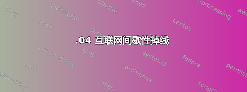 16.04 互联网间歇性掉线