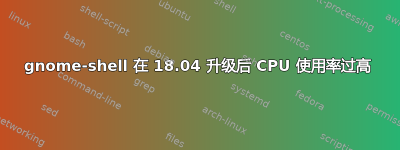 gnome-shell 在 18.04 升级后 CPU 使用率过高