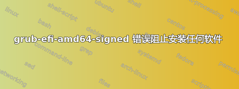 grub-efi-amd64-signed 错误阻止安装任何软件