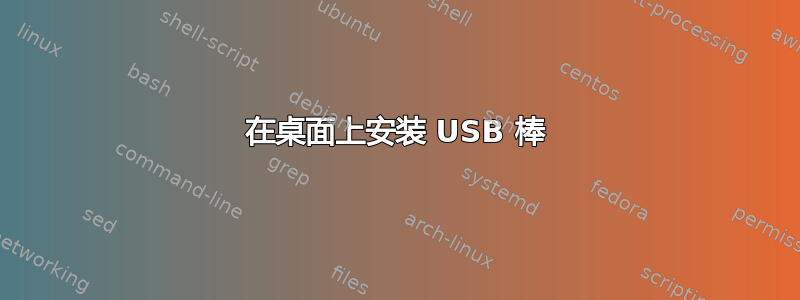 在桌面上安装 USB 棒