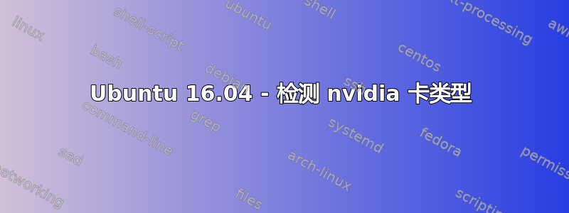 Ubuntu 16.04 - 检测 nvidia 卡类型