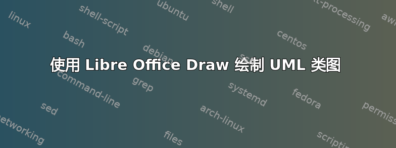 使用 Libre Office Draw 绘制 UML 类图