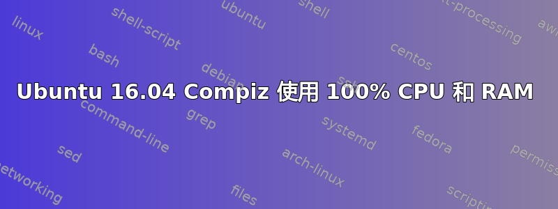 Ubuntu 16.04 Compiz 使用 100% CPU 和 RAM