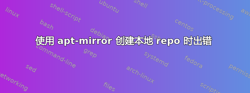 使用 apt-mirror 创建本地 repo 时出错