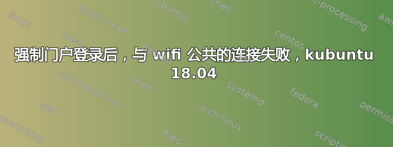 强制门户登录后，与 wifi 公共的连接失败，kubuntu 18.04