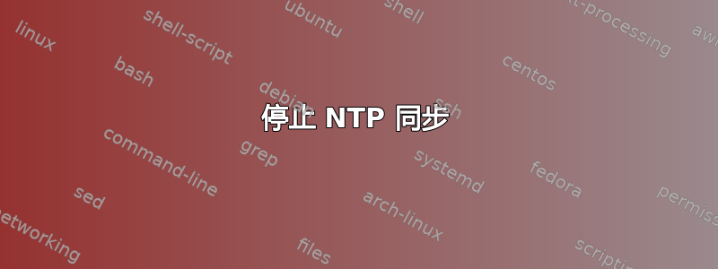 停止 NTP 同步