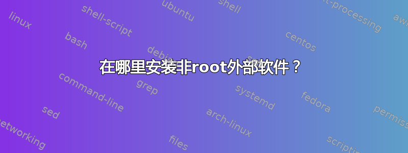 在哪里安装非root外部软件？