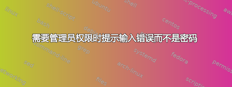 需要管理员权限时提示输入错误而不是密码