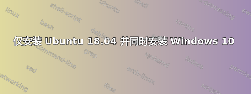 仅安装 Ubuntu 18.04 并同时安装 Windows 10