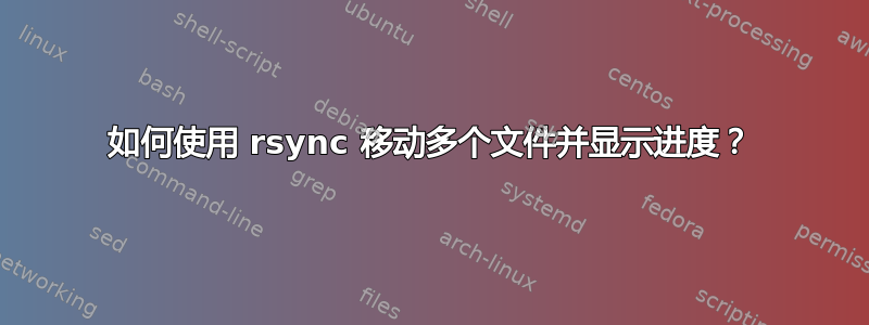 如何使用 rsync 移动多个文件并显示进度？