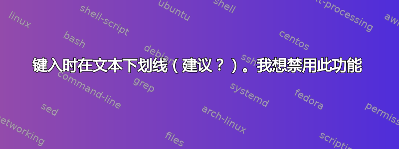 键入时在文本下划线（建议？）。我想禁用此功能