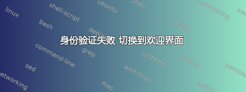 身份验证失败 切换到欢迎界面