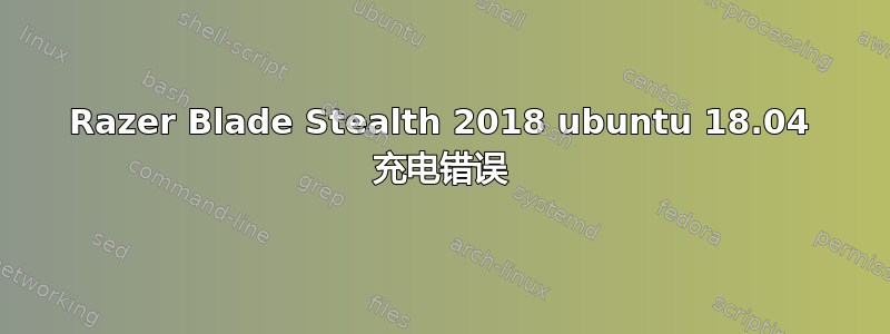 Razer Blade Stealth 2018 ubuntu 18.04 充电错误