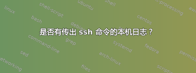 是否有传出 ssh 命令的本机日志？