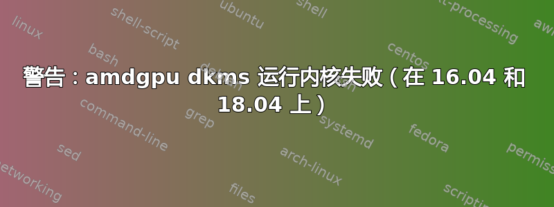 警告：amdgpu dkms 运行内核失败（在 16.04 和 18.04 上）