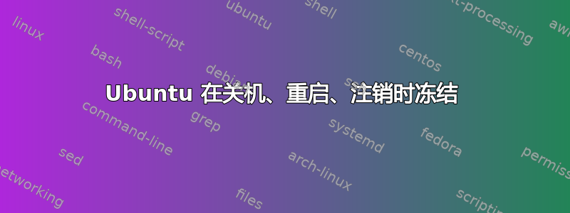 Ubuntu 在关机、重启、注销时冻结