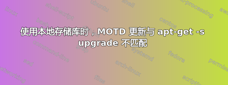 使用本地存储库时，MOTD 更新与 apt-get -s upgrade 不匹配