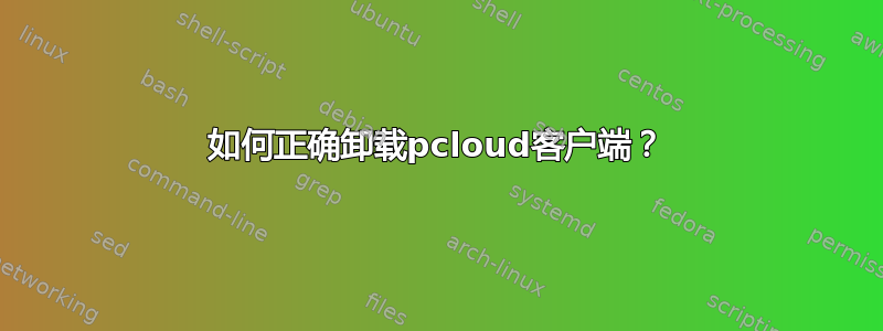 如何正确卸载pcloud客户端？