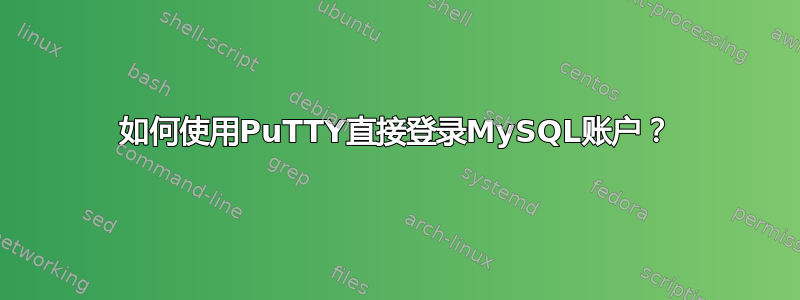 如何使用PuTTY直接登录MySQL账户？