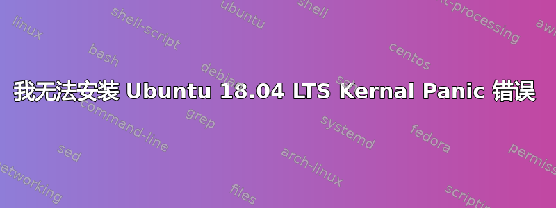 我无法安装 Ubuntu 18.04 LTS Kernal Panic 错误