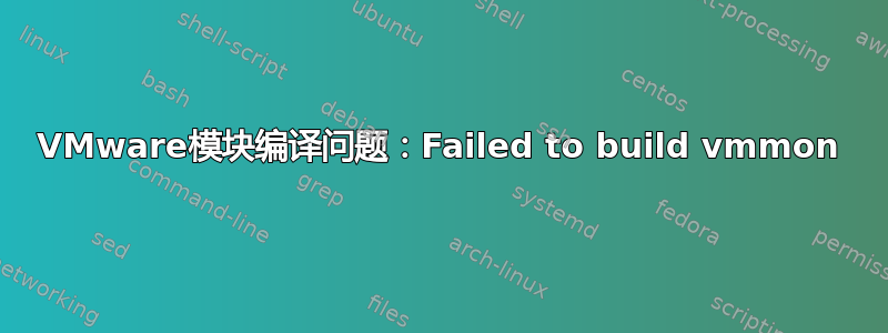 VMware模块编译问题：Failed to build vmmon