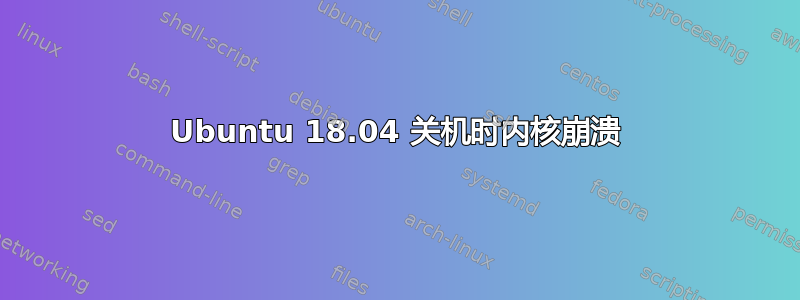 Ubuntu 18.04 关机时内核崩溃