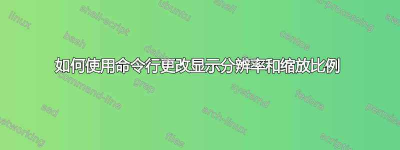 如何使用命令行更改显示分辨率和缩放比例