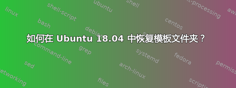 如何在 Ubuntu 18.04 中恢复模板文件夹？