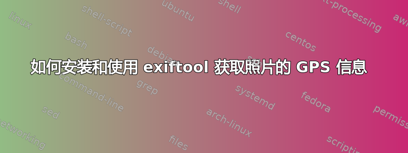 如何安装和使用 exiftool 获取照片的 GPS 信息 