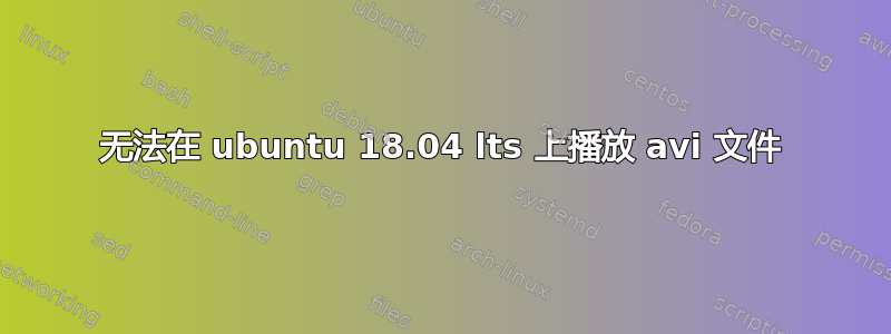 无法在 ubuntu 18.04 lts 上播放 avi 文件