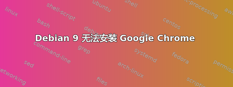 Debian 9 无法安装 Google Chrome