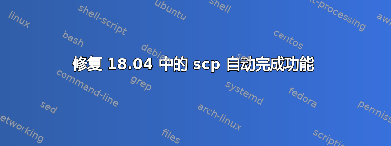 修复 18.04 中的 scp 自动完成功能