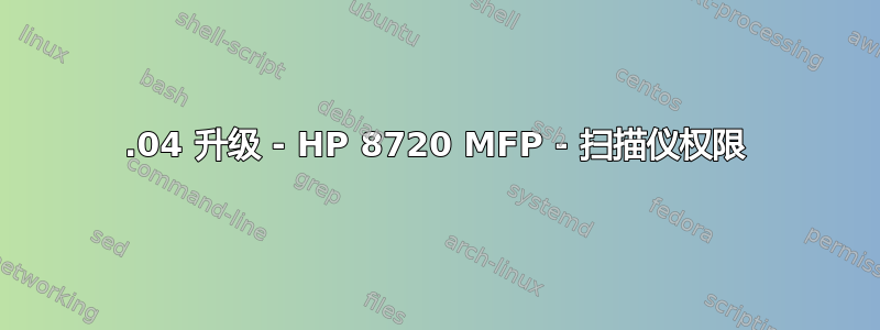 18.04 升级 - HP 8720 MFP - 扫描仪权限