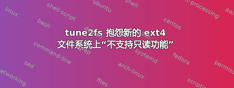 tune2fs 抱怨新的 ext4 文件系统上“不支持只读功能”