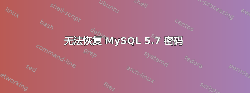 无法恢复 MySQL 5.7 密码