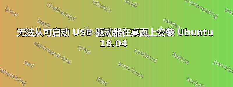 无法从可启动 USB 驱动器在桌面上安装 Ubuntu 18.04 