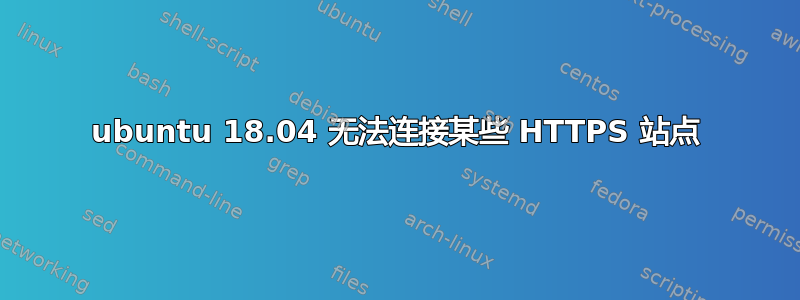 ubuntu 18.04 无法连接某些 HTTPS 站点