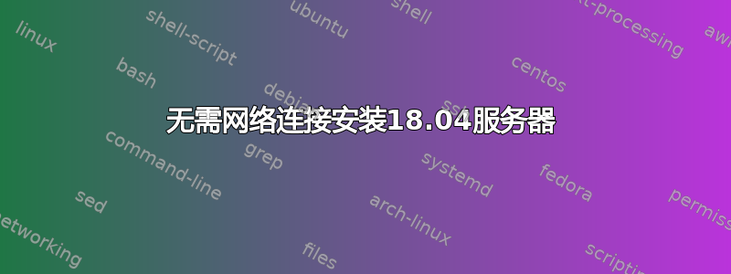 无需网络连接安装18.04服务器